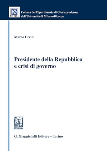 Presidente della Repubblica e crisi di governo (Collana del Dipartimento Giurisprudenza dell'Università di Milano-Bicocca) von Giappichelli