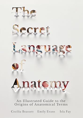 The Secret Language of Anatomy: An Illustrated Guide to the Origins of Anatomical Terms von North Atlantic Books