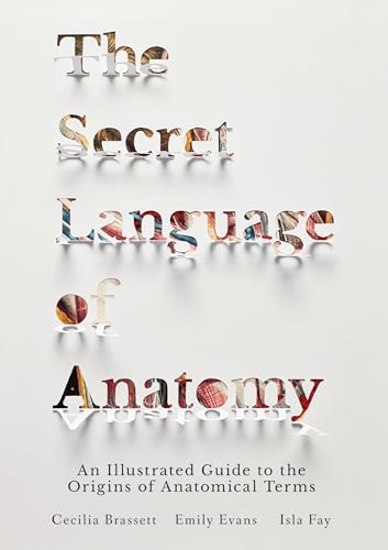 The Secret Language of Anatomy: An Illustrated Guide to the Origins of Anatomical Terms von North Atlantic Books