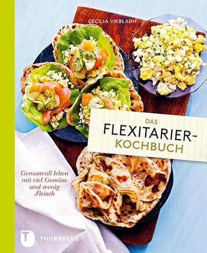 Das Flexitarier-Kochbuch: Genussvoll leben mit viel Gemüse und wenig Fleisch