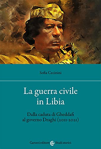La guerra civile in Libia. Dalla caduta di Gheddafi al governo Draghi (2011-2021) (Studi storici Carocci) von Carocci