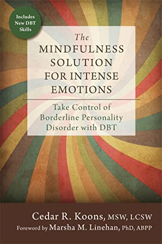 The Mindfulness Solution for Intense Emotions: Take Control of Borderline Personality Disorder with DBT The Mindfulness Solution for Intense Emotions: Take Control of Borderline Personality Disorder with DBT