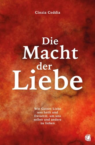 Die Macht der Liebe: Wie Gottes Liebe uns heilt und freisetzt, um uns selbst und andere zu lieben von GloryWorld-Medien