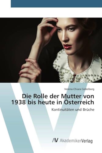 Die Rolle der Mutter von 1938 bis heute in Österreich: Kontinuitäten und Brüche von AV Akademikerverlag