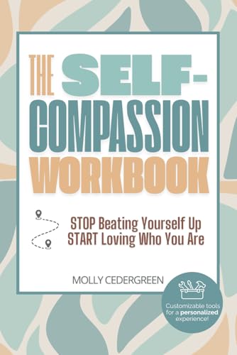 The Self-Compassion Workbook: Stop Beating Yourself Up, Start Loving Who You Are von Molly Cedergreen