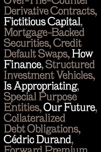 Fictitious Capital: How Finance Is Appropriating Our Future