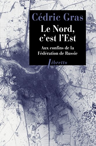 Le Nord, c'est l'Est: Aux confins de la fédération de Russie : récit de voyage