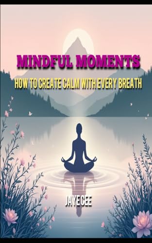 Mindful Moments: How to Create Calm With Every Breath (The Resilience Blueprint, Band 1) von Independently published