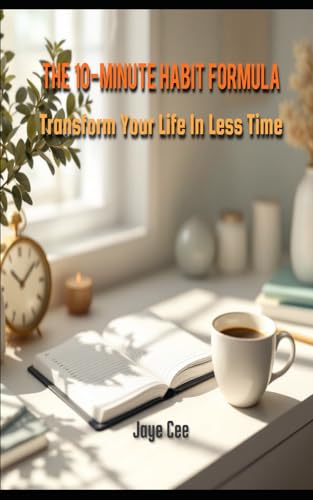 The 10-Minute Habit Formula: Transform Your Life In Less Time (The Resilience Blueprint, Band 2) von Independently published