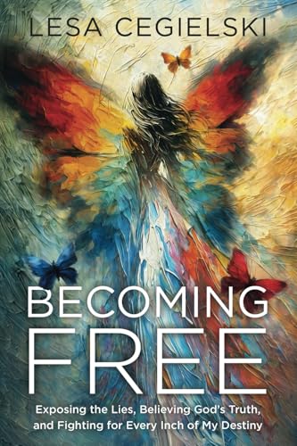 Becoming Free: Exposing the Lies, Believing God’s Truth, and Fighting for Every Inch of My Destiny von LifeWise Books