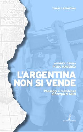 L'Argentina non si vende: Paesaggi e resistenze al tempo di Milei (Viaggi e reportage) von Prospero Editore