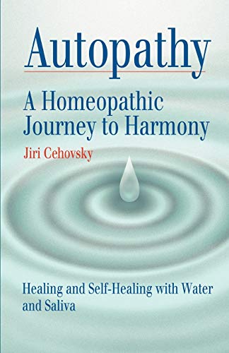 Autopathy: A Homeopathic Journey to Harmony, Healing and Self-Healing with Water and Saliva