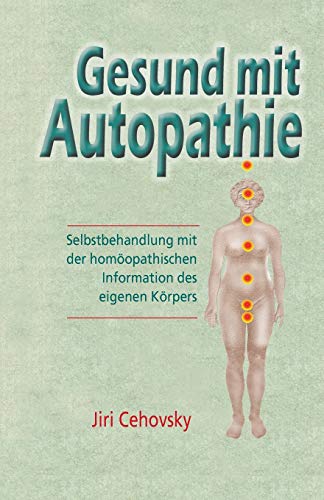 Gesund Mit Autopathie: Selbstbehandlung Mit Der Homoopathischen Information Des Eigenen Korpers