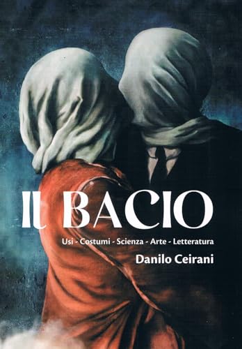 Il bacio. Usi - Costumi - Scienza - Arte - Letteratura (Saggi) von Il Levante