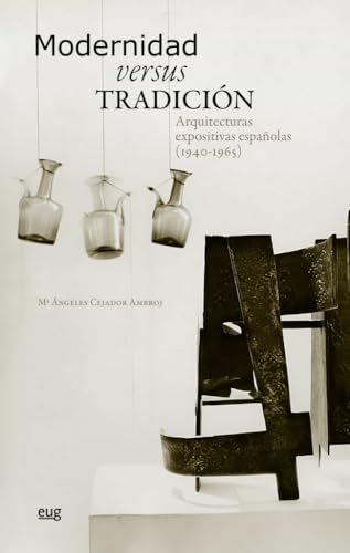 Modernidad versus tradición: Arquitecturas expositivas españolas (1940-1965) (Arte y Arqueología) von Editorial Universidad de Granada