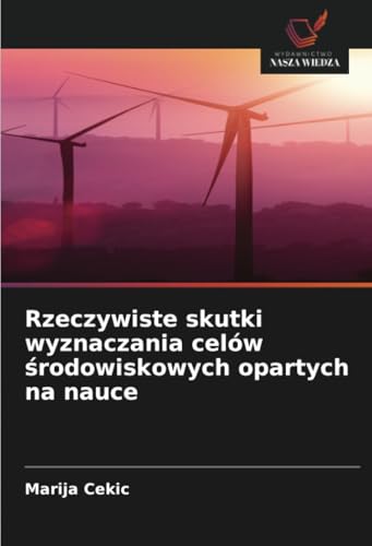 Rzeczywiste skutki wyznaczania celów środowiskowych opartych na nauce von Wydawnictwo Nasza Wiedza
