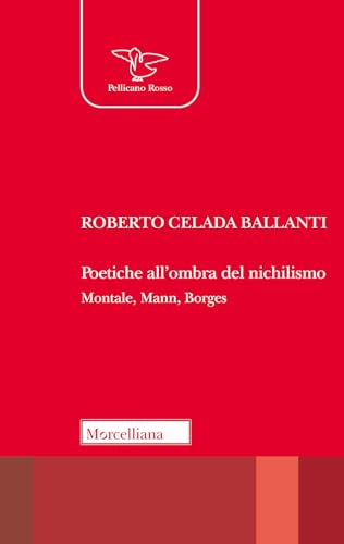 Poetiche all'ombra del nichilismo. Montale, Mann, Borges (Il pellicano rosso) von Morcelliana