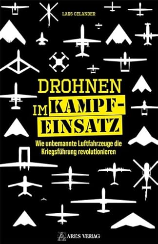 Drohnen im Kampfeinsatz: Wie unbemannte Luftfahrzeuge die Kriegsführung revolutionieren von ARES Verlag