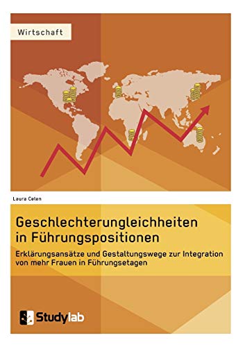Geschlechterungleichheiten in Führungspositionen. Erklärungsansätze und Gestaltungswege zur Integration von mehr Frauen in Führungsetagen: Magisterarbeit von Books on Demand