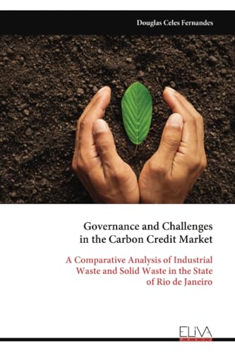 Governance and Challenges in the Carbon Credit Market: A Comparative Analysis of Industrial Waste and Solid Waste in the State of Rio de Janeiro von Eliva Press