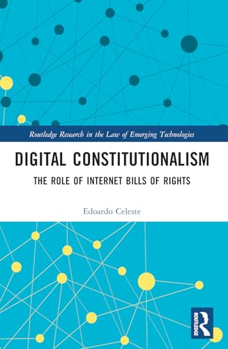 Digital Constitutionalism: The Role of Internet Bills of Rights (Routledge Research in the Law of Emerging Technologies)