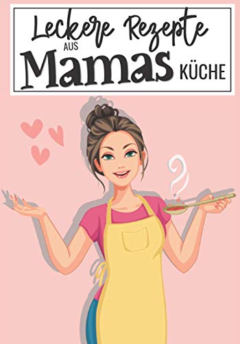Leckere Rezepte aus Mamas Küche: Ein leeres Kochbuch zum Selberschreiben mit Register und 100 Rezeptvorlagen zum Ausfüllen Leckere Rezepte aus Mamas Küche: Ein leeres Kochbuch zum Selberschreiben mit Register und 100 Rezeptvorlagen zum Ausfüllen
