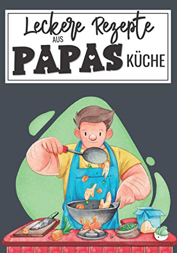 Leckere Rezepte aus Papas Küche: Ein Kochbuch zum Selberschreiben mit Register und 100 Rezeptvorlagen zum Ausfüllen