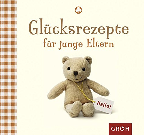 Glücksrezepte für junge Eltern: Eltern sein ganz unbeschwert von Groh Verlag