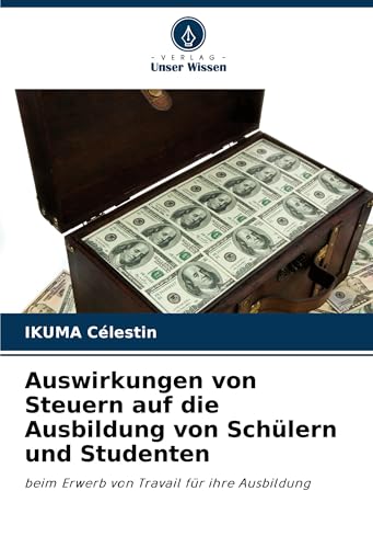 Auswirkungen von Steuern auf die Ausbildung von Schülern und Studenten: beim Erwerb von Travail für ihre Ausbildung von VDM Verlag