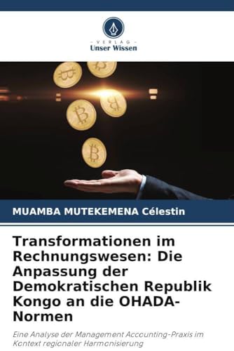 Transformationen im Rechnungswesen: Die Anpassung der Demokratischen Republik Kongo an die OHADA-Normen: Eine Analyse der Management Accounting-Praxis im Kontext regionaler Harmonisierung von Verlag Unser Wissen