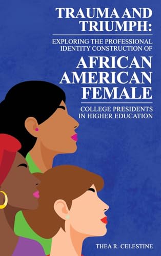 TRAUMA AND TRIUMPH: Exploring the Professional Identity Construction of African American Female College Presidents in Higher Education von Lincoln Publishers
