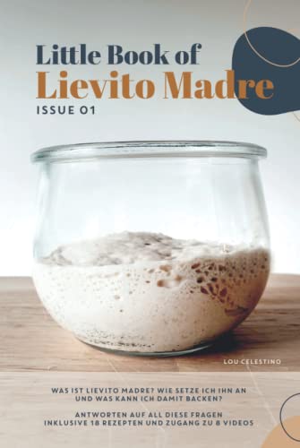 Little Book of Lievito Madre: Alles Wissenswerte über das Backen mit Lievito Madre Sauerteig - inklusive 18 einfacher und gelingsicherer Brotrezepte für Anfänger und Zugang zu 8 Videos