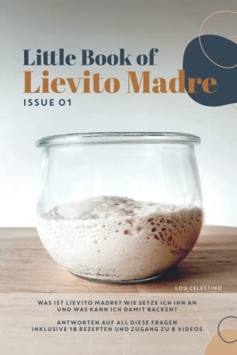 Little Book of Lievito Madre: Alles Wissenswerte über das Backen mit Lievito Madre Sauerteig - inklusive 18 einfacher und gelingsicherer Brotrezepte für Anfänger und Zugang zu 8 Videos Little Book of Lievito Madre: Alles Wissenswerte über das Backen mit Lievito Madre Sauerteig - inklusive 18 einfacher und gelingsicherer Brotrezepte für Anfänger und Zugang zu 8 Videos
