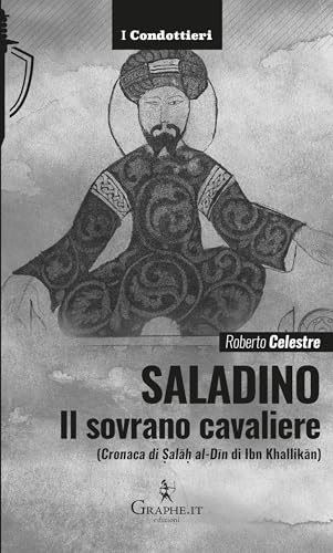 Saladino. Il sovrano cavaliere («Cronaca di Salāh al-Dīn» di Ibn Khallikān) (I Condottieri) von Graphe.it