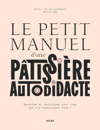 Le petit manuel d'une patissière autodidacte - Recettes et techniques pour ceux qui n'y connaissent rien !: Recette et techniques pour ceux qui n'y connaissent rien ! Le petit manuel d'une patissière autodidacte - Recettes et techniques pour ceux qui n'y connaissent rien !: Recette et techniques pour ceux qui n'y connaissent rien !