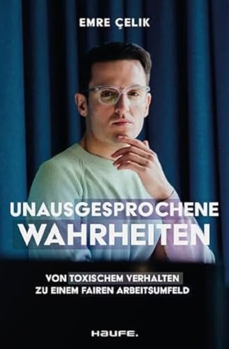 Unausgesprochene Wahrheiten: Von toxischem Verhalten zu einem fairen Arbeitsumfeld. Gegen Mobbing, Diskriminierung und Belästigung - für Betroffene und Unternehmen von Haufe Lexware GmbH
