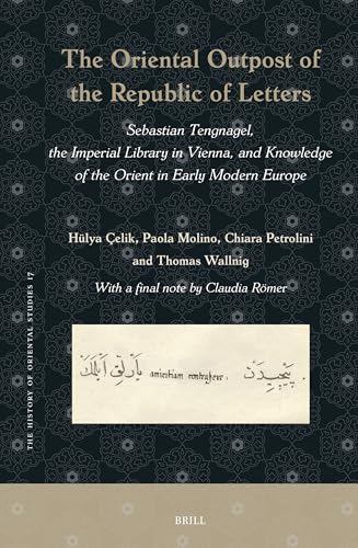 The Oriental Outpost of the Republic of Letters: Sebastian Tengnagel, the Imperial Library in Vienna, and Knowledge of the Orient in Early Modern Europe (History of Oriental Studies) von Brill