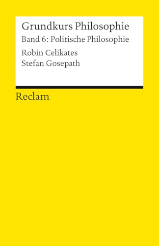 Grundkurs Philosophie. Band 6: Politische Philosophie: Einführung mit Übungsaufgaben zum Selbstlernen (Reclams Universal-Bibliothek) von Reclam, Philipp, jun. GmbH, Verlag
