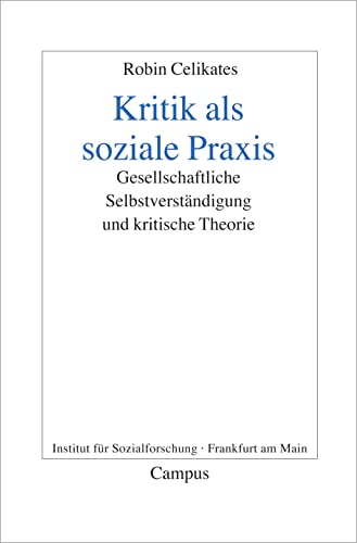 Kritik als soziale Praxis: Gesellschaftliche Selbstverständigung und kritische Theorie (Frankfurter Beiträge zur Soziologie und Sozialphilosophie, 13)