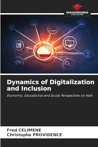 Dynamics of Digitalization and Inclusion: Economic, Educational and Social Perspectives on Haiti von Our Knowledge Publishing