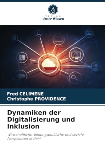 Dynamiken der Digitalisierung und Inklusion: Wirtschaftliche, bildungspolitische und soziale Perspektiven in Haiti von Verlag Unser Wissen
