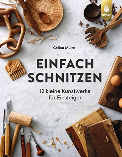 Einfach schnitzen: 12 kleine Kunstwerke für Einsteiger von Ulmer Eugen Verlag