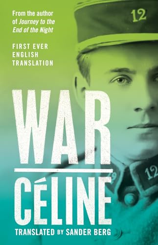 War: First Ever English Translation of an Unpublished Work by Louis-Ferdinand Céline War: First Ever English Translation of an Unpublished Work by Louis-Ferdinand Céline