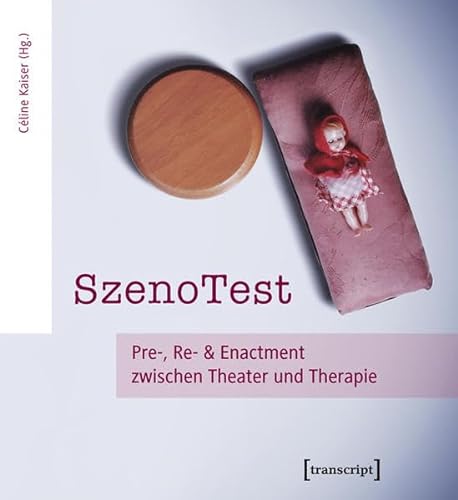 SzenoTest: Pre-, Re- und Enactment zwischen Theater und Therapie