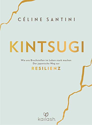 Kintsugi: Wie uns Bruchstellen im Leben stark machen - Der japanische Weg zur Resilienz