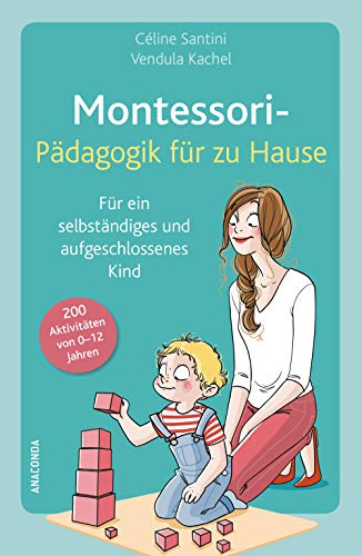 Montessori-Pädagogik für zu Hause: 200 Aktivitäten von 0-12 Jahren von ANACONDA