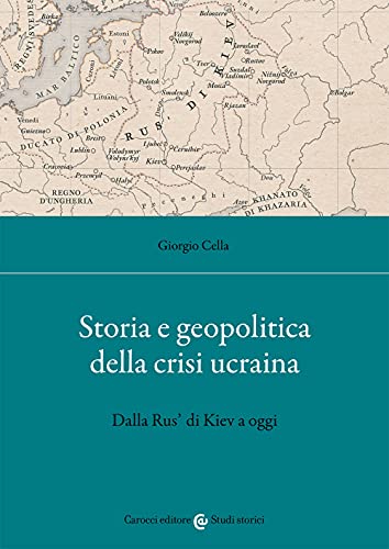 Storia e geopolitica della crisi ucraina. Dalla Rus’ di Kiev a oggi (Studi storici Carocci)