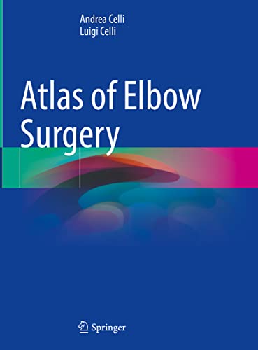 Atlas of Elbow Surgery: Applied Anatomy, Extensile and Limited Approaches, Current Surgical Techniques to Selected Lesions Atlas of Elbow Surgery: Applied Anatomy, Extensile and Limited Approaches, Current Surgical Techniques to Selected Lesions