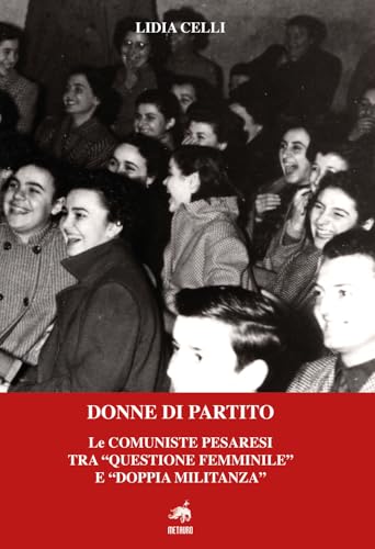 Donne di partito. Le comuniste pesaresi tra «questione femminile» e «doppia militanza». Nuova ediz. von Metauro
