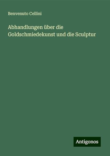 Abhandlungen über die Goldschmiedekunst und die Sculptur von Antigonos Verlag